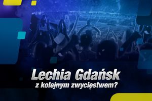 Lechia Gdańsk z kolejnym zwycięstwem?